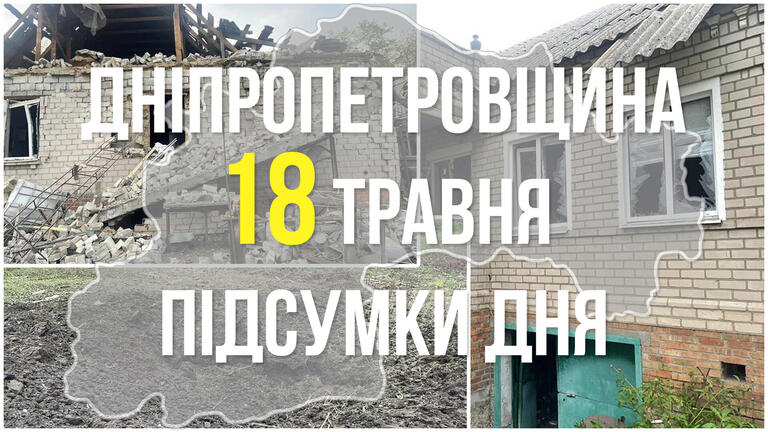 Підсумки 18 травня у Дніпропетровській області: удар по обласному центру, обстріли прикордонних територій та воєнні злочини окупантів